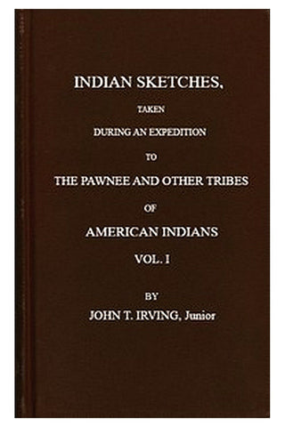 Indian Sketches, Taken During an Expedition to the Pawnee and Other Tribes of American Indians (Vol. 1 of 2)