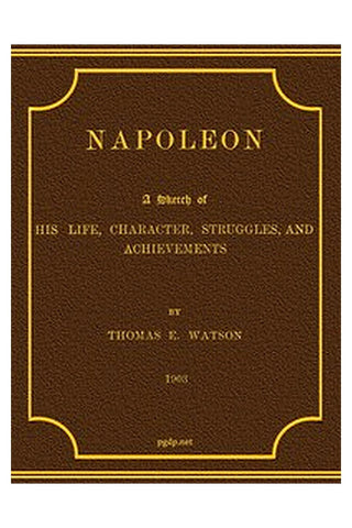 Napoleon: A Sketch of His Life, Character, Struggles, and Achievements