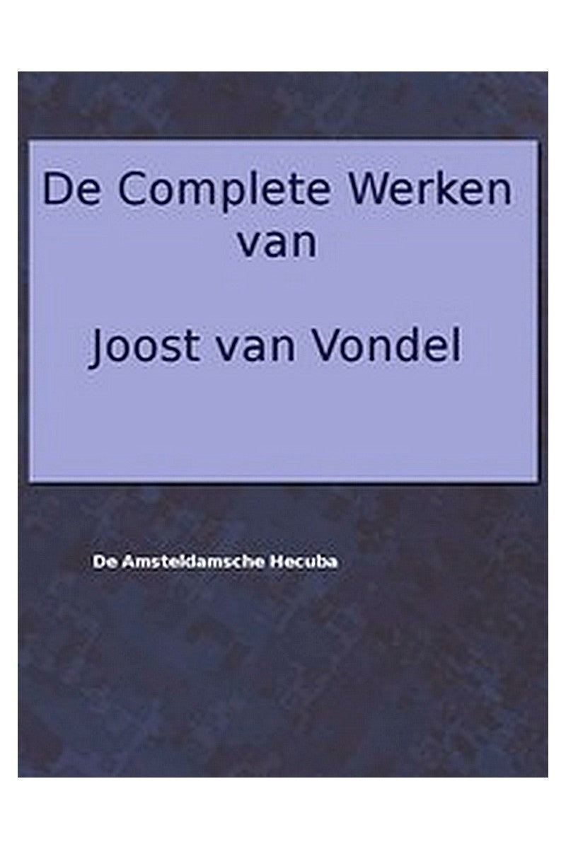 De complete werken van Joost van Vondel. De Amsteldamsche Hecuba