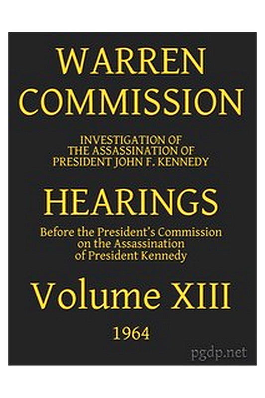 Warren Commission (13 of 26): Hearings Vol. XIII (of 15)