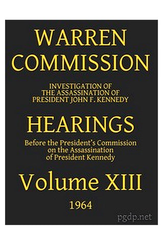 Warren Commission (13 of 26): Hearings Vol. XIII (of 15)