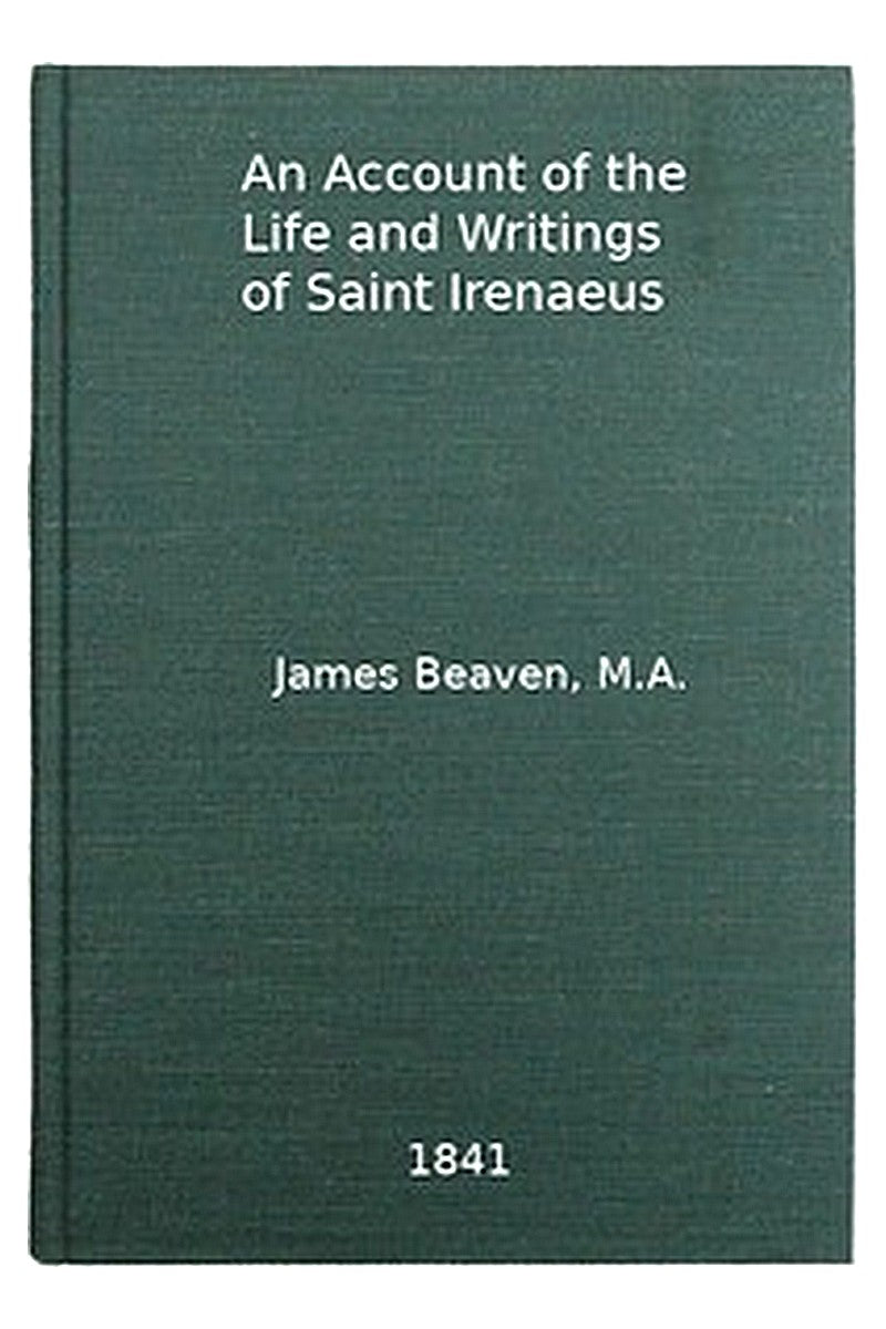An Account of the Life and Writings of S. Irenæus, Bishop of Lyons and Martyr
