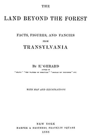 The Land Beyond the Forest: Facts, Figures, and Fancies from Transylvania