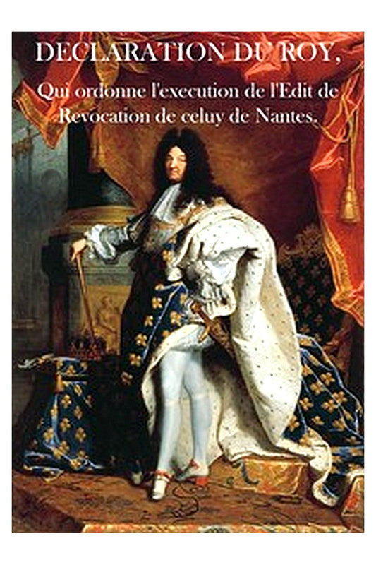 Declaration du Roy, qui ordonne l'execution de l'Edit de Revocation de celuy de Nantes