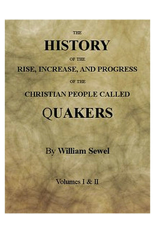 The History of the Rise, Increase, and Progress of the Christian People Called Quakers
