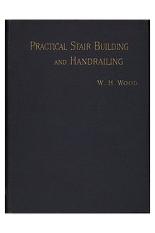 Practical Stair Building and Handrailing