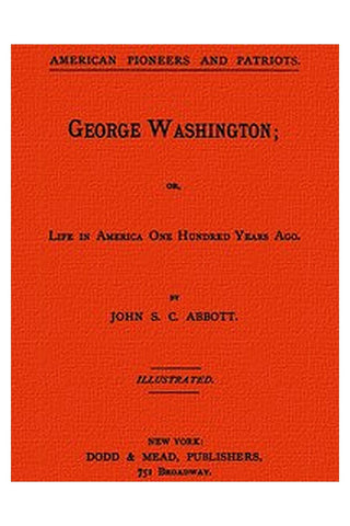 George Washington or, Life in America One Hundred Years Ago