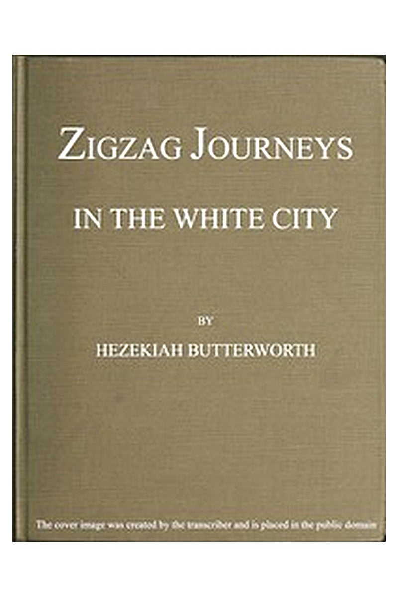 Zigzag Journeys in the White City. With Visits to the Neighboring Metropolis