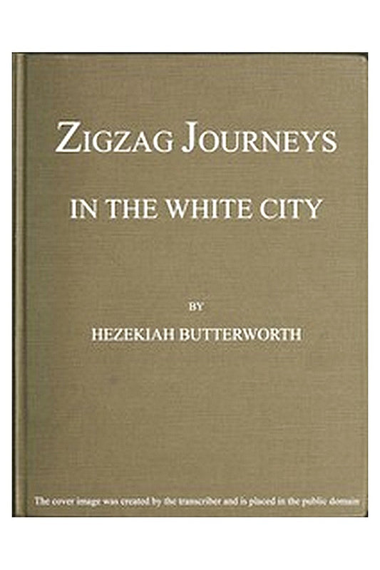 Zigzag Journeys in the White City. With Visits to the Neighboring Metropolis