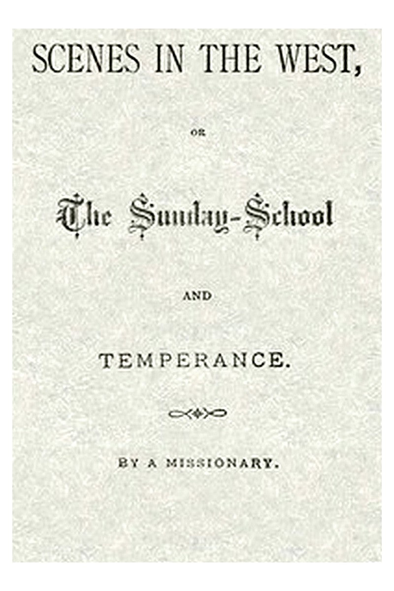 Scenes in the West or, The Sunday-School and Temperance