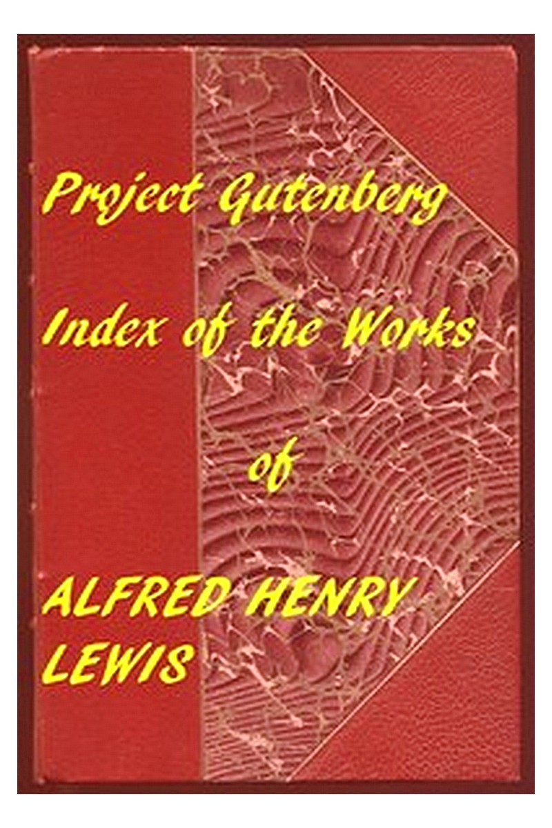 Index of the Project Gutenberg Works of Alfred Henry Lewis