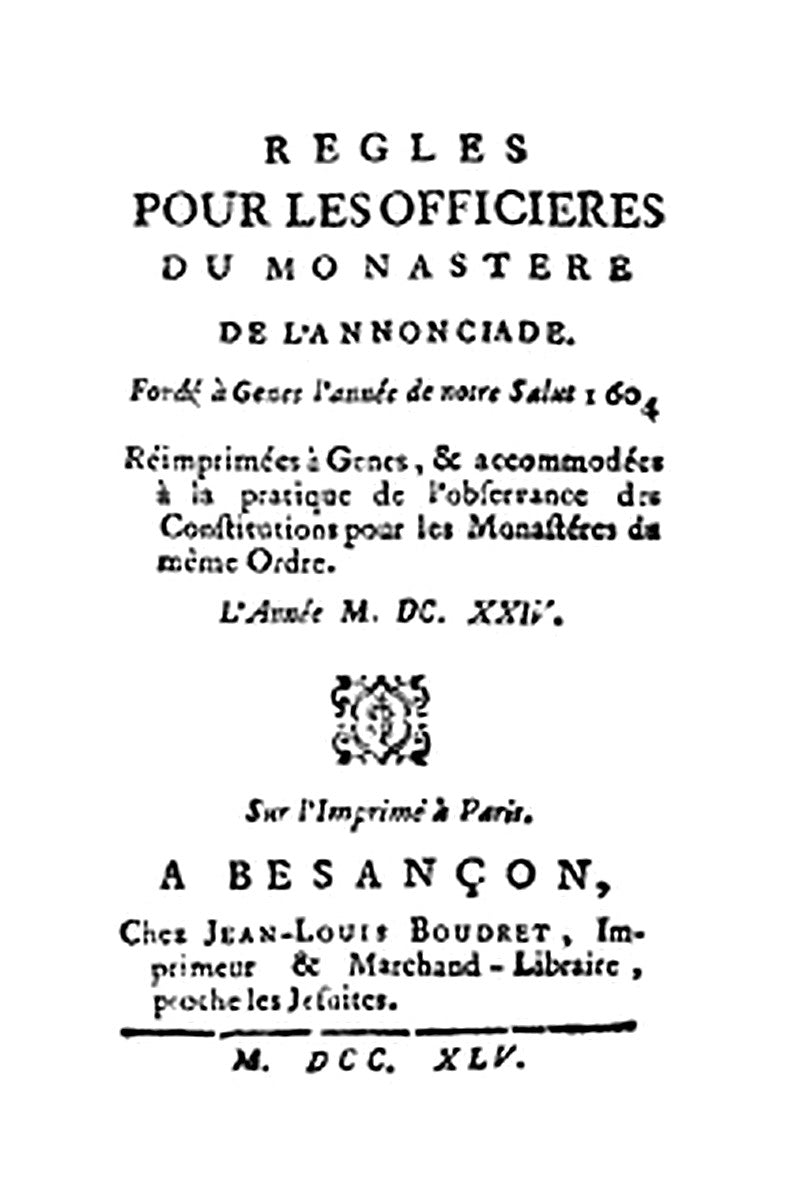 Regles pour les officieres du monastere de l'Annonciade, fondé à Genes l'année de notre Salut 1604