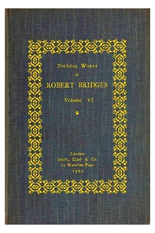 Poetical Works of Robert Bridges, Volume 6