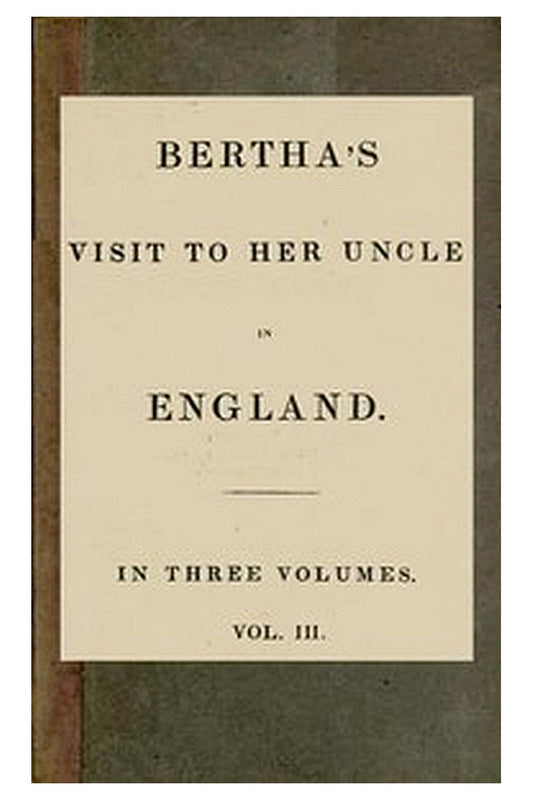 Bertha's Visit to Her Uncle in England vol. 3 [of 3]