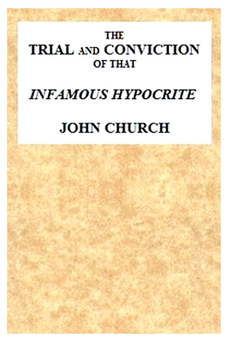 The Trial and Conviction of That Infamous Hypocrite John Church
