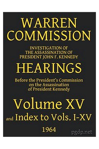 Warren Commission (15 of 26): Hearings Vol. XV (of 15)