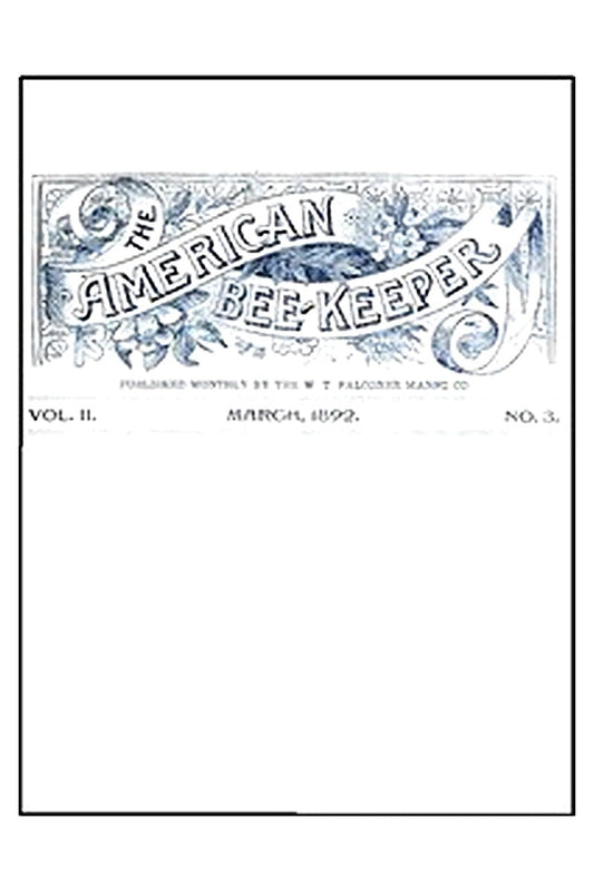 The American Bee-Keeper, Vol. II, Number 3, March, 1892