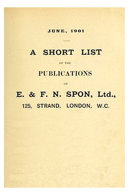 A Short List of the Publications of E. & F. N. Spon, Ltd. June 1901