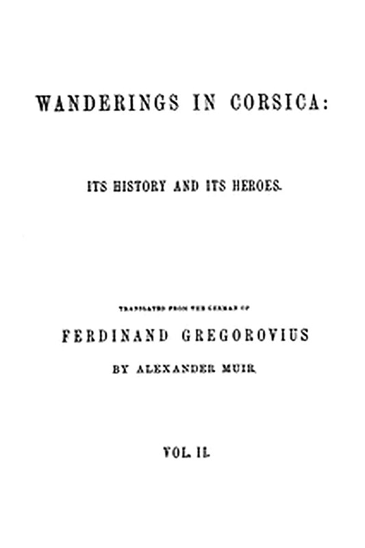 Wanderings in Corsica: Its History and Its Heroes. Vol. 2 of 2