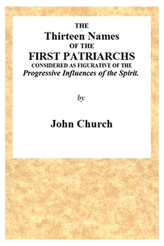 The Thirteen Names of the First Patriarchs, Considered as Figurative of the Progressive Influence of the Spirit