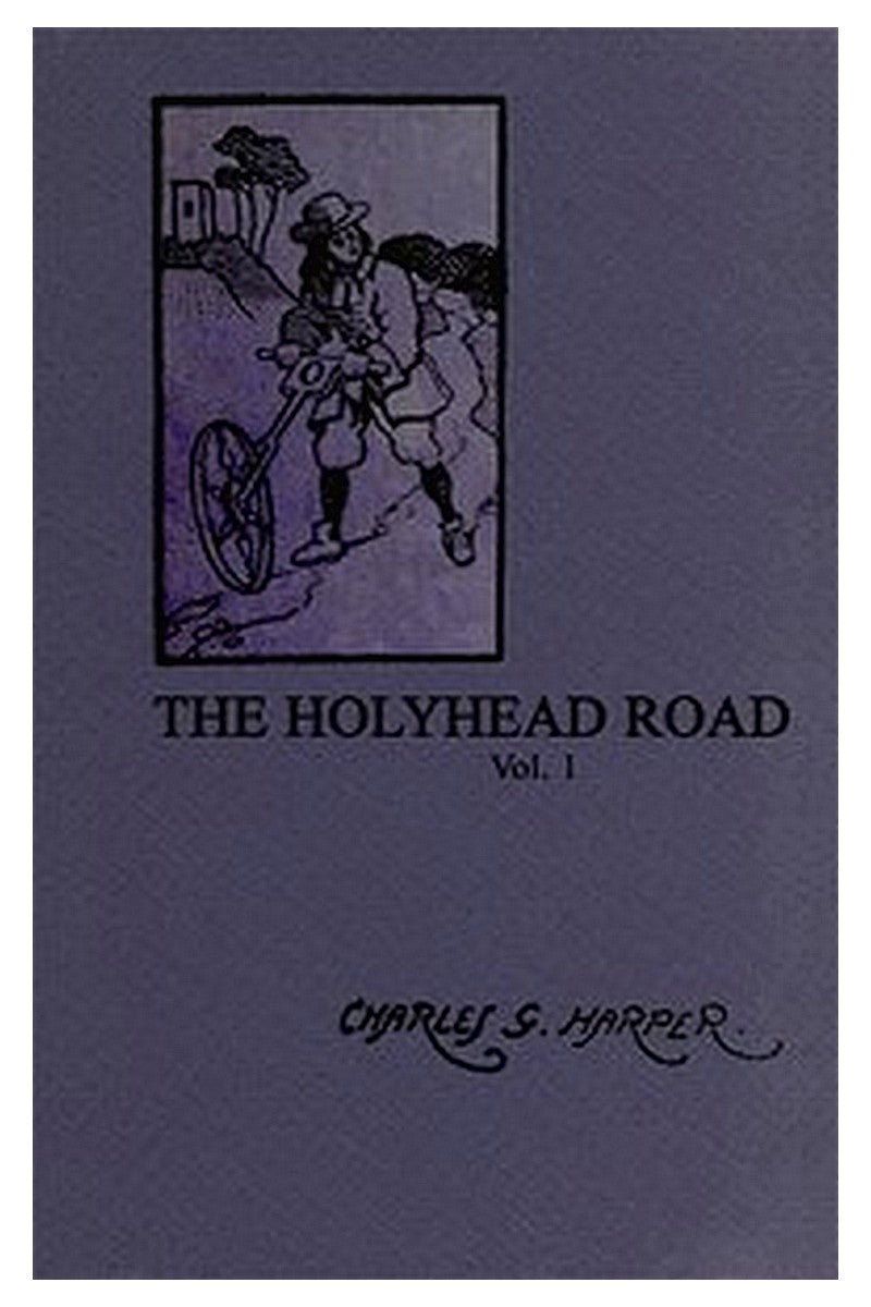 The Holyhead Road: The Mail-coach Road to Dublin. Vol. 1