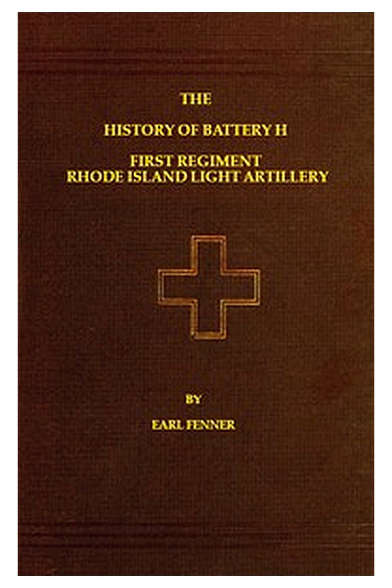 The History of Battery H First Regiment Rhode Island Light Artillery in the War to Preserve the Union 1861-1865