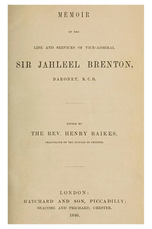 Memoir of the Life and Services of Vice-Admiral Sir Jahleel Brenton, Baronet, K.C.B