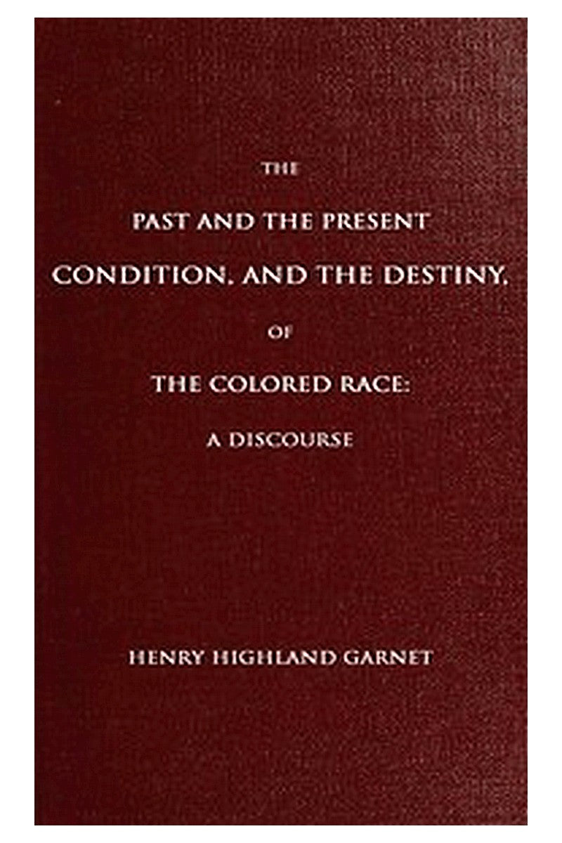 The Past and the Present Condition, and the Destiny, of the Colored Race:
