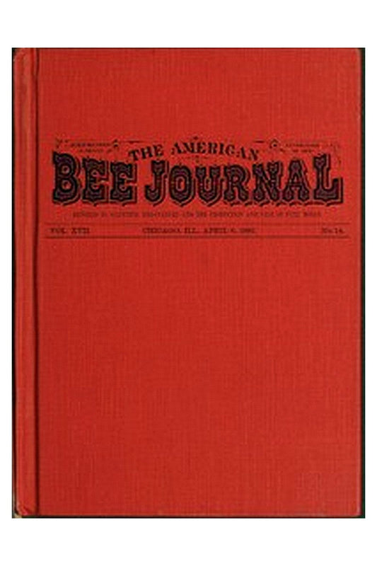 The American Bee Journal. Vol. XVII. No. 14. April 6, 1881