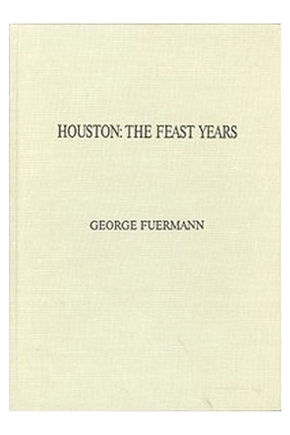 Houston: The Feast Years. An Illustrated Essay