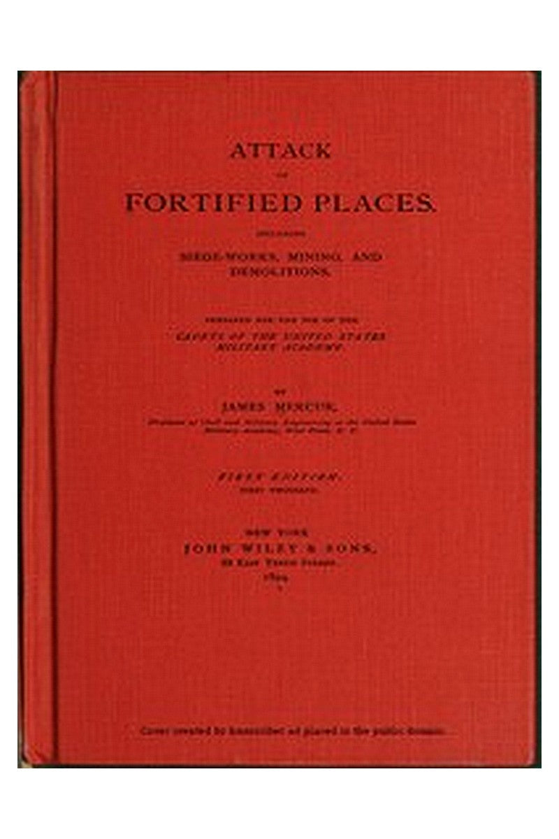 Attack of Fortified Places. Including Siege-works, Mining, and Demolitions
