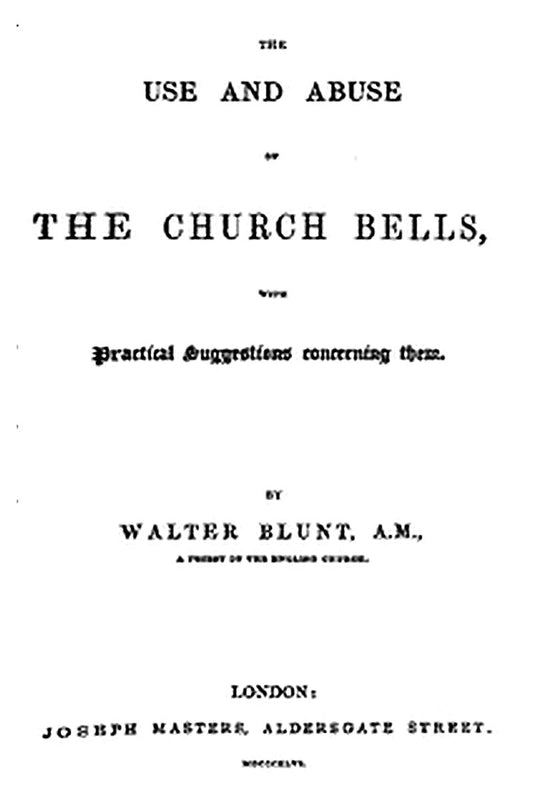The Use and Abuse of Church Bells With Practical Suggestions Concerning Them