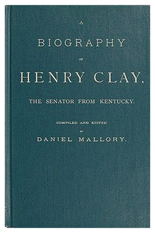 A Biography of Henry Clay, the Senator from Kentucky
