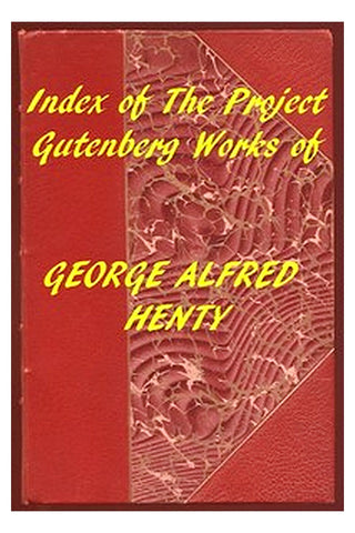 Index of the Project Gutenberg Works of George Alfred Henty