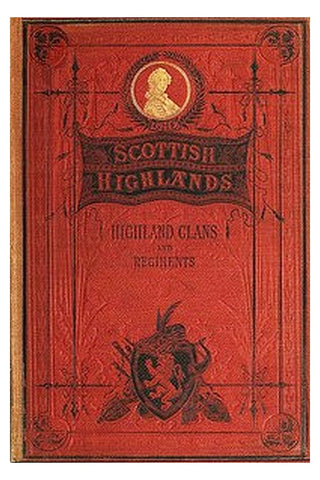 The Scottish Highlands, Highland Clans and Highland Regiments, Volume 1 (of 2)