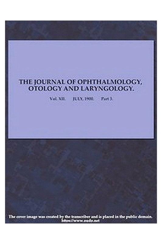 The Journal of Ophthalmology, Otology and Laryngology. Vol. XII. July, 1900. Part 3