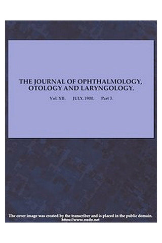 The Journal of Ophthalmology, Otology and Laryngology. Vol. XII. July, 1900. Part 3