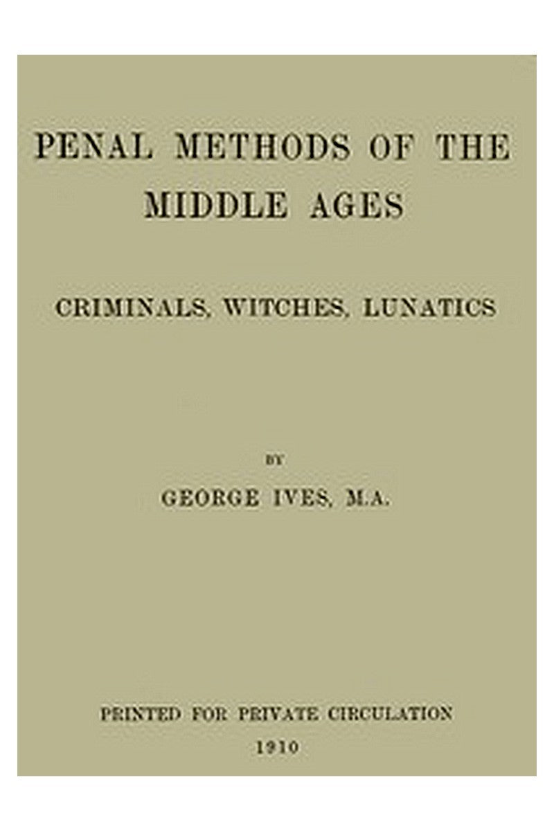 Penal Methods of the Middle Ages: Criminals, Witches, Lunatics
