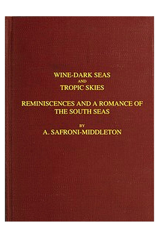Wine-Dark Seas and Tropic Skies: Reminiscences and a Romance of the South Seas