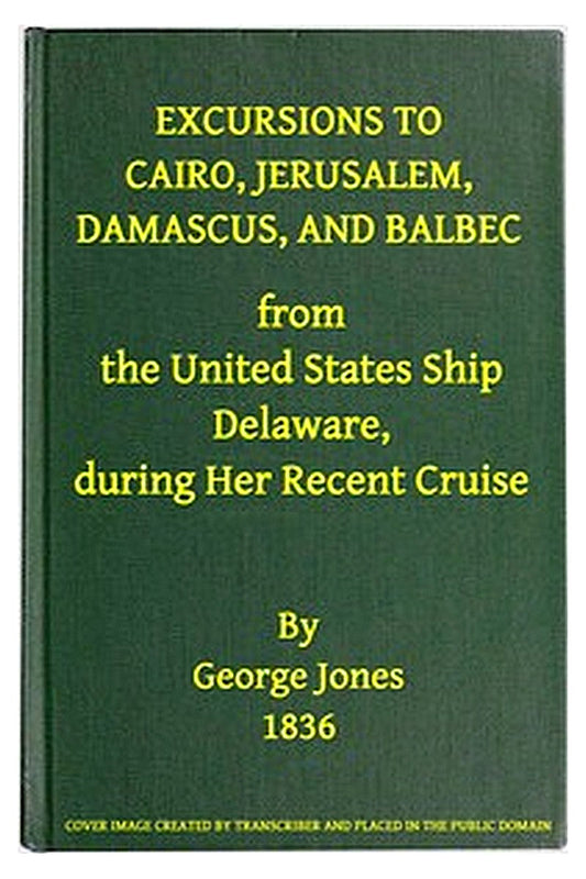 Excursions to Cairo, Jerusalem, Damascus, and Balbec From the United States Ship Delaware, During Her Recent Cruise
