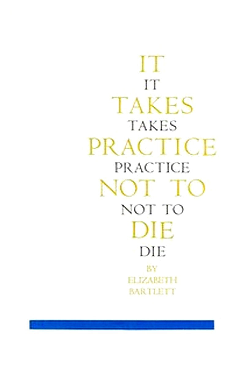 It Takes Practice Not To Die