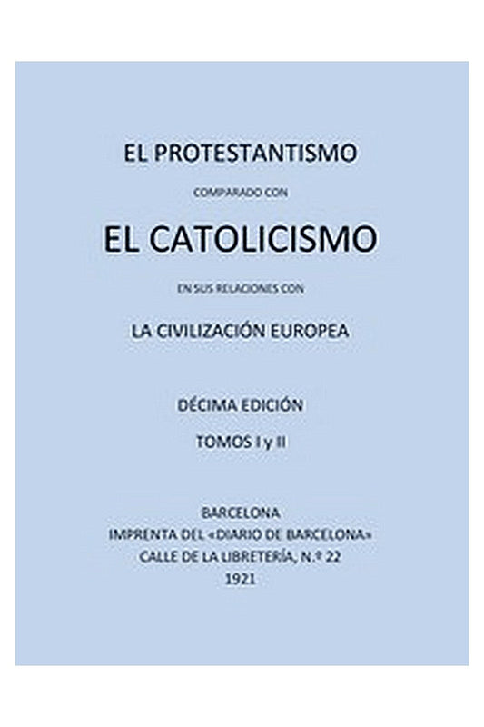 El Protestantismo comparado con el Catolicismo en sus relaciones con la Civilización Europea (Vols 1-2)