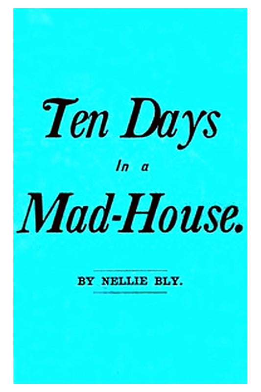 Ten Days in a Mad-House; or, Nellie Bly's Experience on Blackwell's Island