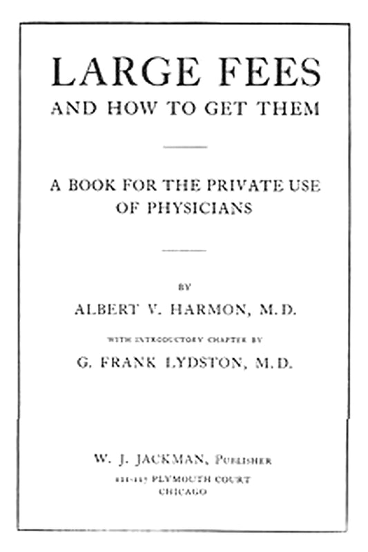 Large Fees and How to Get Them: A book for the private use of physicians