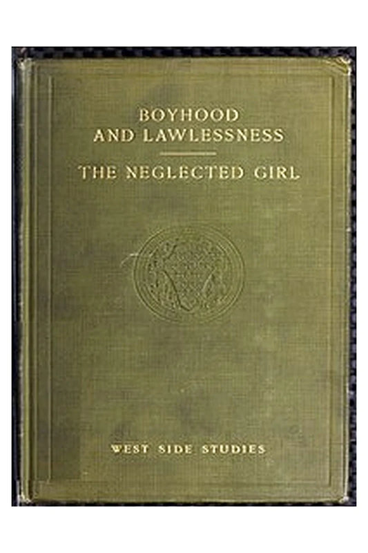 West Side Studies: Boyhood and Lawlessness The Neglected Girl