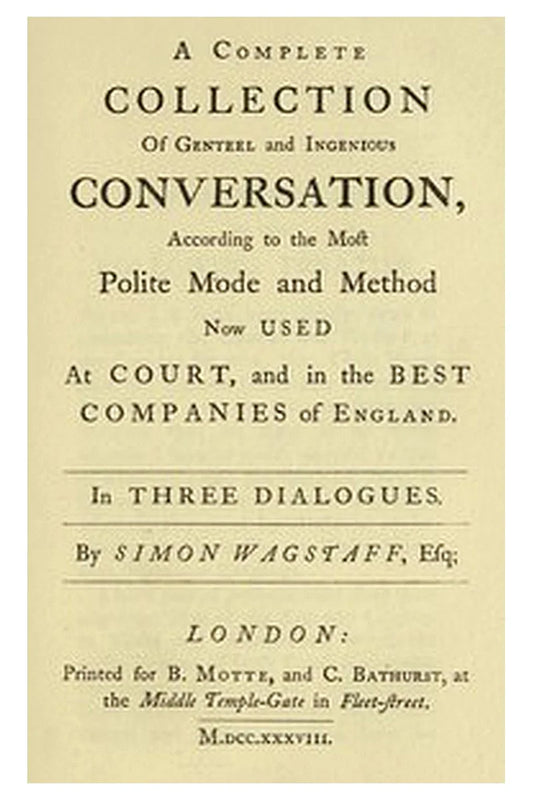 A complete collection of genteel and ingenious conversation, according to the most polite mode and method now used at court, and in the best companies of England
