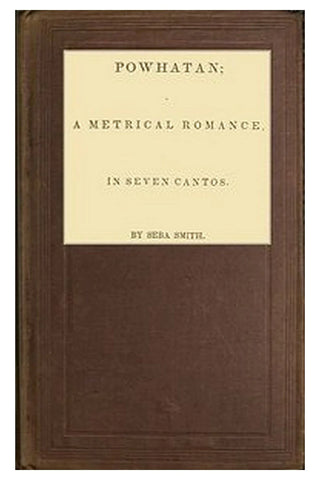 Powhatan A Metrical Romance, in Seven Cantos