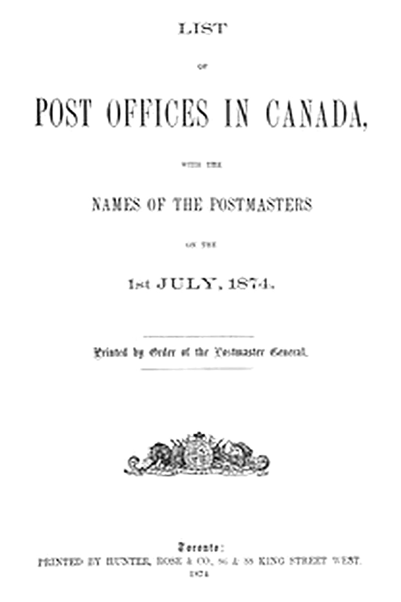 List of Post Offices in Canada, with the Names of the Postmasters ... 1874