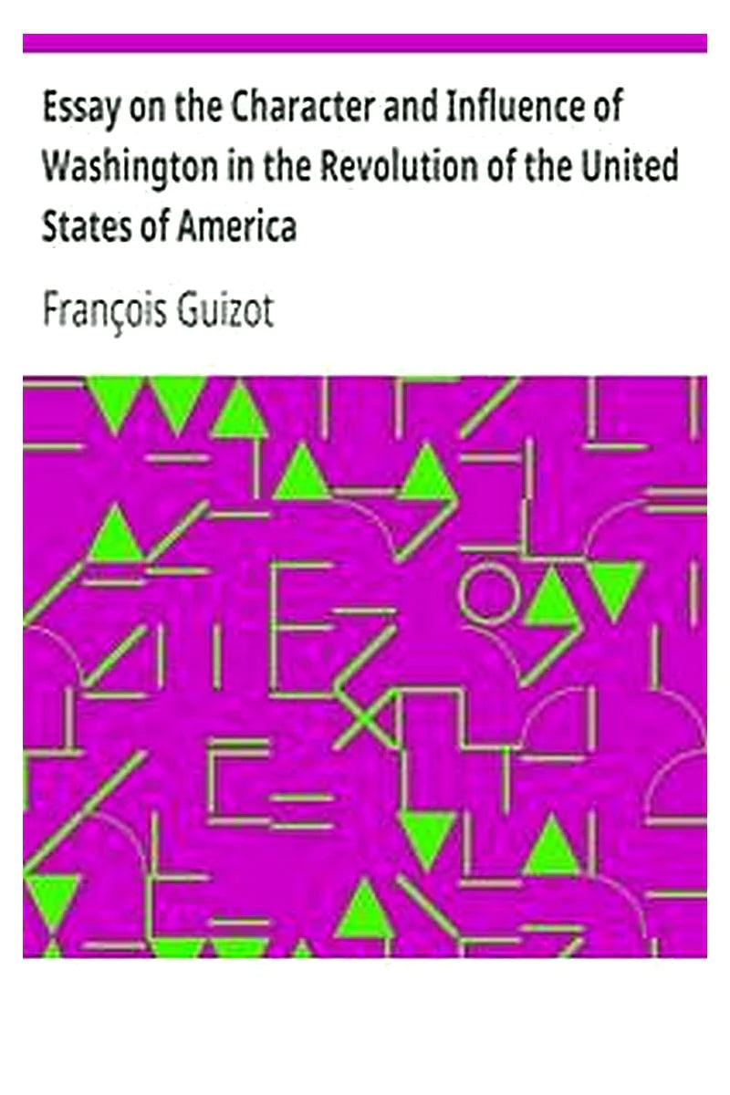 Essay on the Character and Influence of Washington in the Revolution of the United States of America