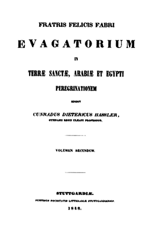 Fratris Felicis Fabri Evagatorium in Terrae Sanctae, Arabiae et Egypti peregrinationem. Volumen Secundum